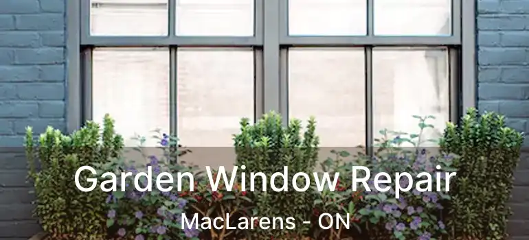  Garden Window Repair MacLarens - ON