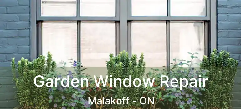  Garden Window Repair Malakoff - ON