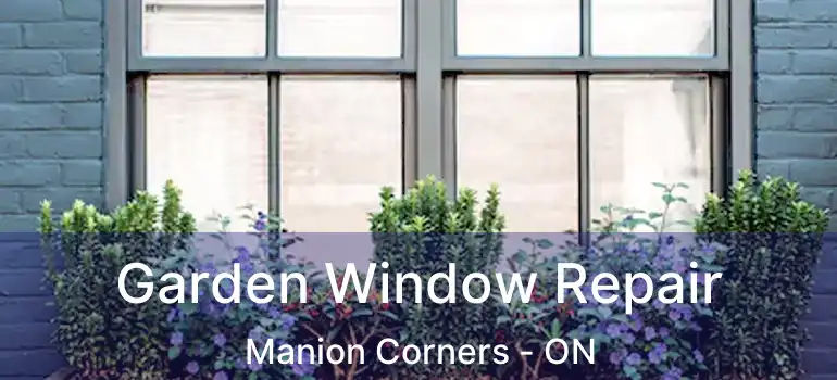  Garden Window Repair Manion Corners - ON