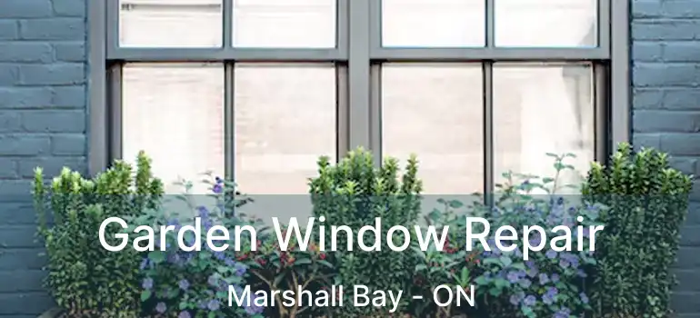  Garden Window Repair Marshall Bay - ON