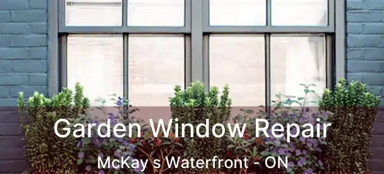  Garden Window Repair McKay s Waterfront - ON