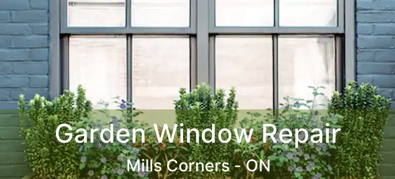  Garden Window Repair Mills Corners - ON