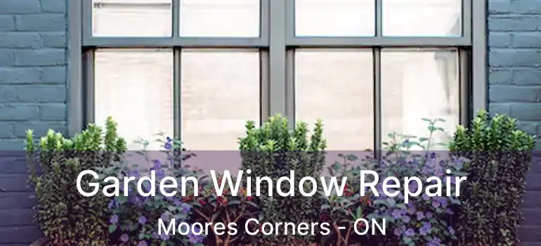  Garden Window Repair Moores Corners - ON