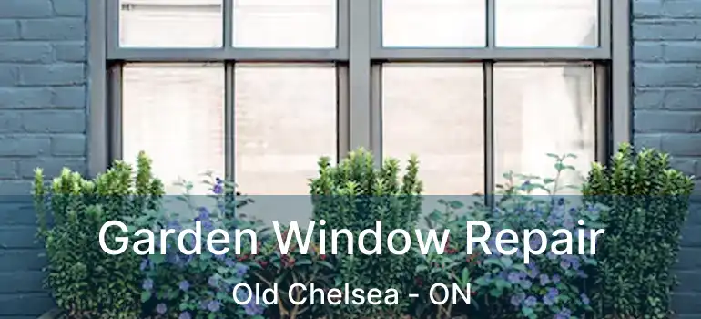  Garden Window Repair Old Chelsea - ON