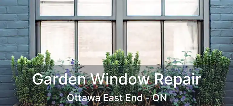  Garden Window Repair Ottawa East End - ON