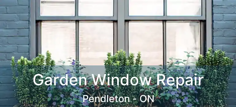  Garden Window Repair Pendleton - ON