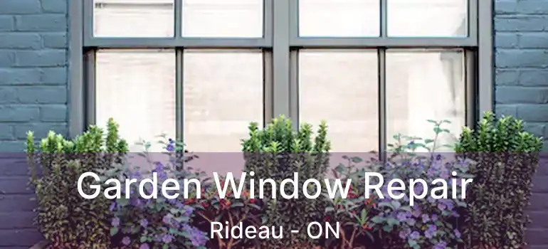  Garden Window Repair Rideau - ON