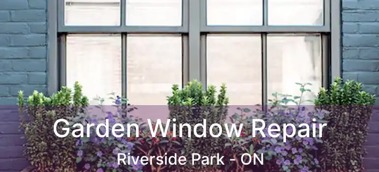  Garden Window Repair Riverside Park - ON