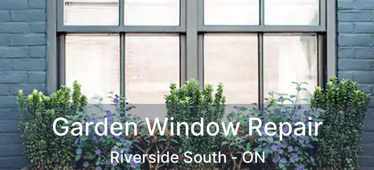  Garden Window Repair Riverside South - ON