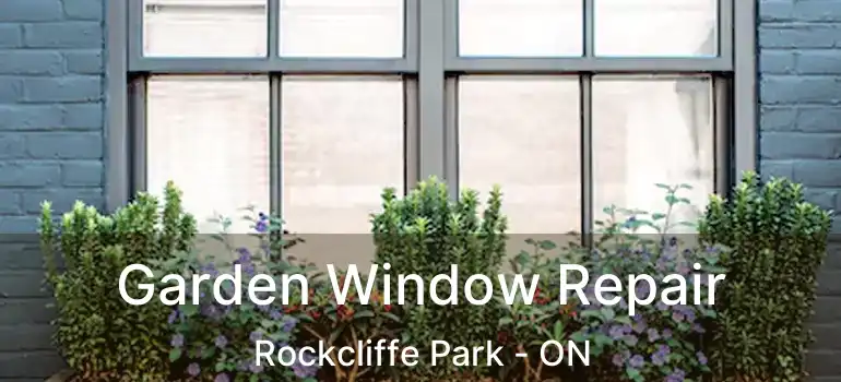  Garden Window Repair Rockcliffe Park - ON