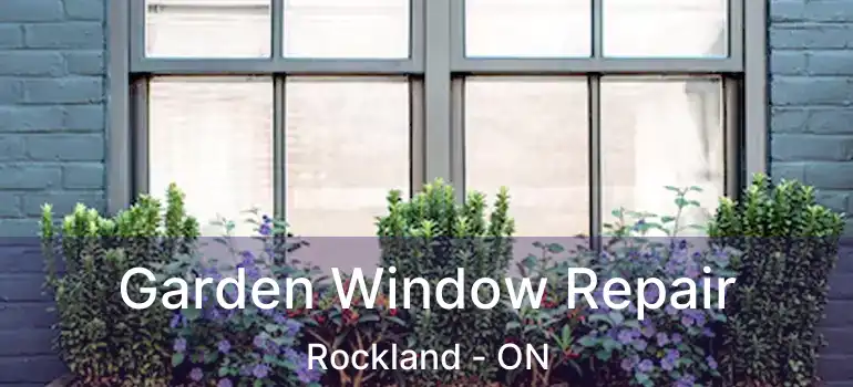  Garden Window Repair Rockland - ON