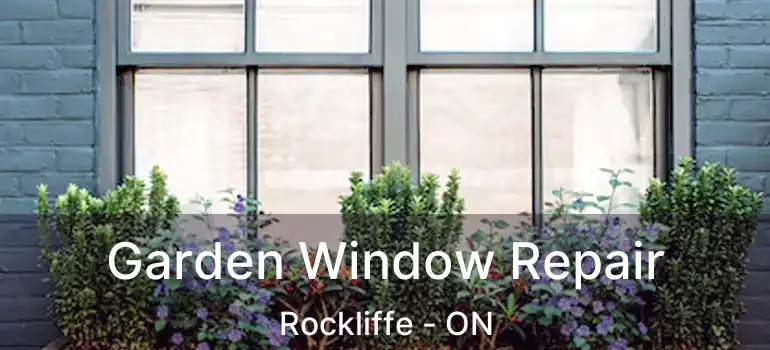  Garden Window Repair Rockliffe - ON