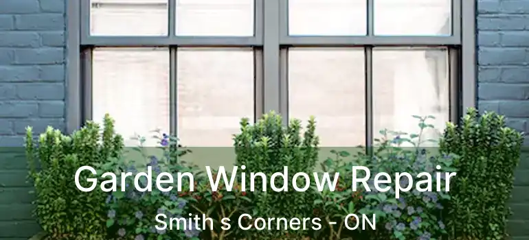  Garden Window Repair Smith s Corners - ON