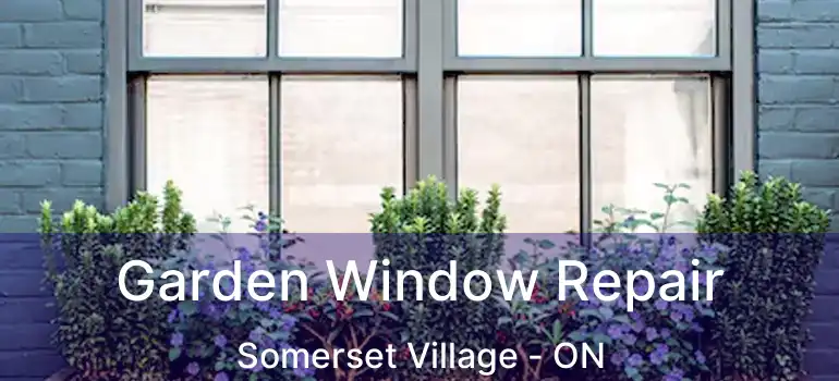  Garden Window Repair Somerset Village - ON