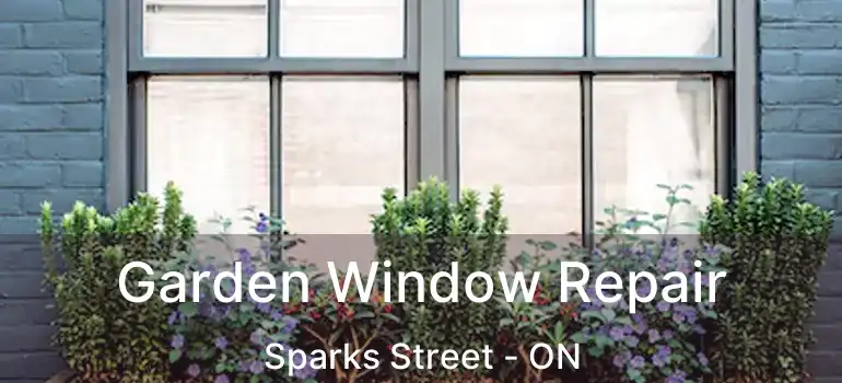  Garden Window Repair Sparks Street - ON