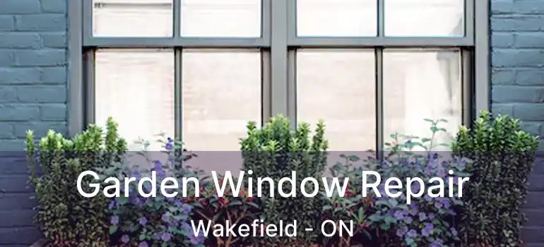  Garden Window Repair Wakefield - ON