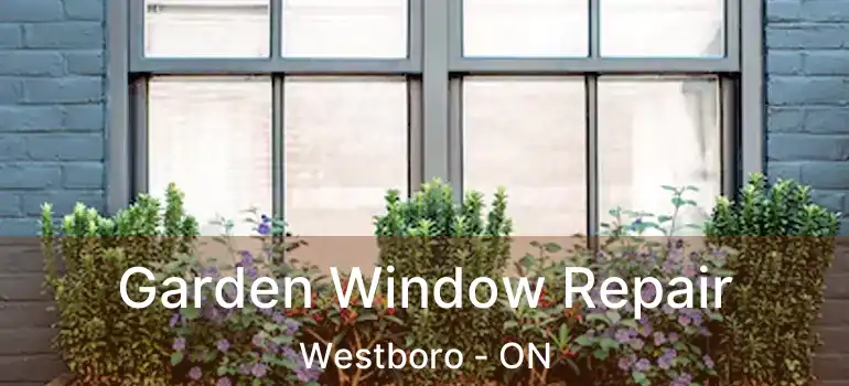  Garden Window Repair Westboro - ON