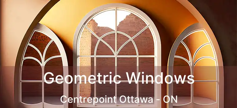  Geometric Windows Centrepoint Ottawa - ON