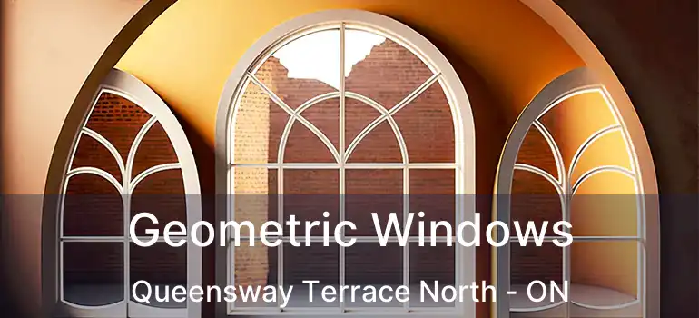  Geometric Windows Queensway Terrace North - ON