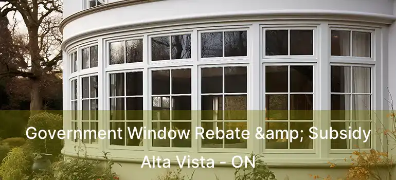  Government Window Rebate & Subsidy Alta Vista - ON