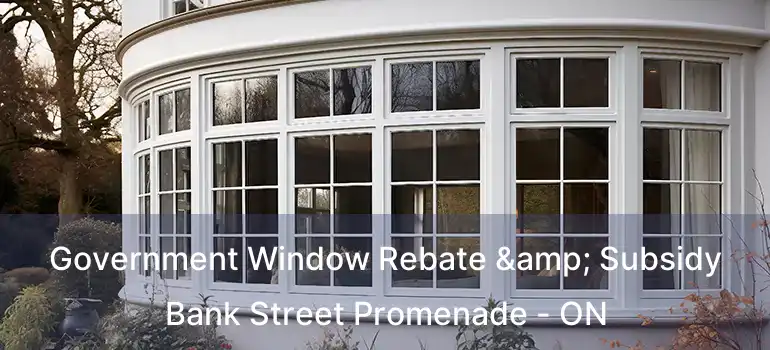  Government Window Rebate & Subsidy Bank Street Promenade - ON