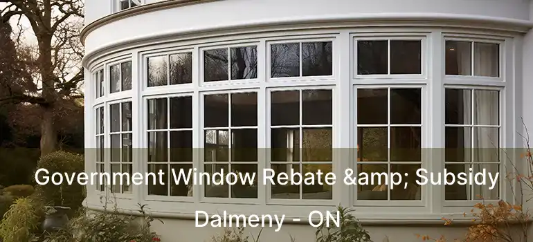  Government Window Rebate & Subsidy Dalmeny - ON