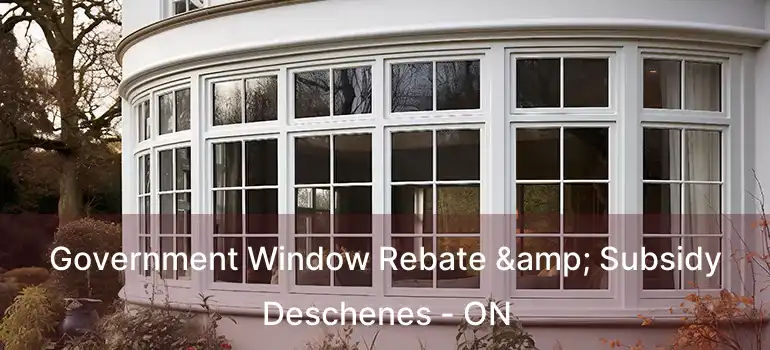  Government Window Rebate & Subsidy Deschenes - ON