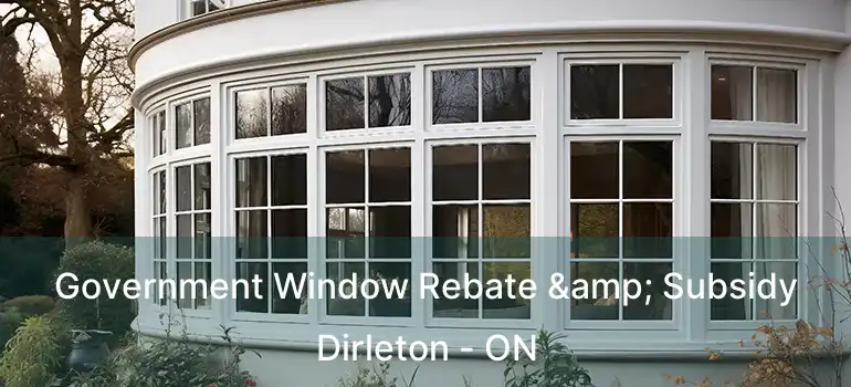  Government Window Rebate & Subsidy Dirleton - ON