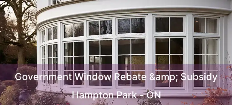  Government Window Rebate & Subsidy Hampton Park - ON