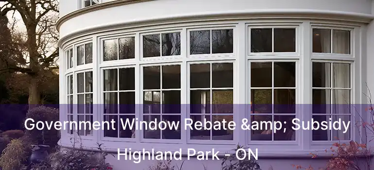  Government Window Rebate & Subsidy Highland Park - ON