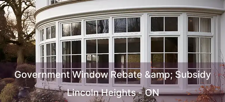  Government Window Rebate & Subsidy Lincoln Heights - ON