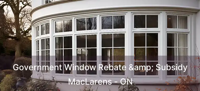  Government Window Rebate & Subsidy MacLarens - ON