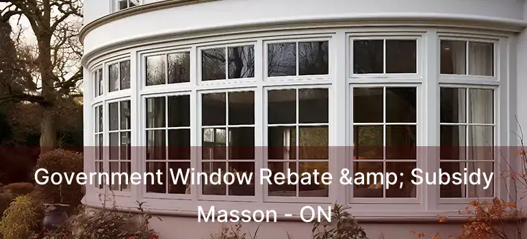  Government Window Rebate & Subsidy Masson - ON