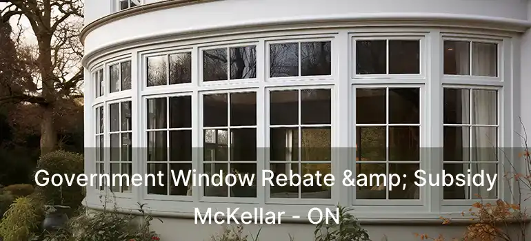  Government Window Rebate & Subsidy McKellar - ON