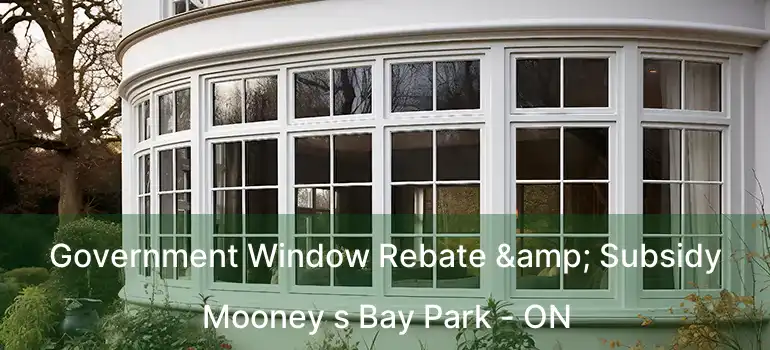  Government Window Rebate & Subsidy Mooney s Bay Park - ON