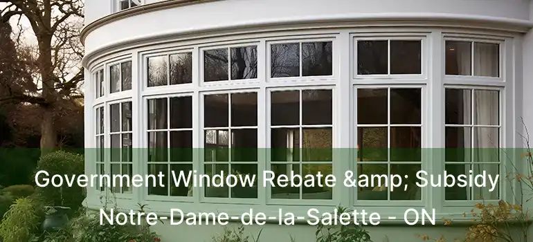  Government Window Rebate & Subsidy Notre-Dame-de-la-Salette - ON