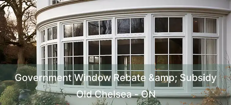  Government Window Rebate & Subsidy Old Chelsea - ON