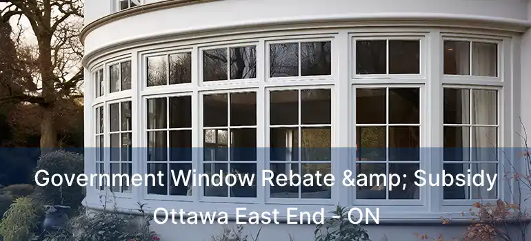  Government Window Rebate & Subsidy Ottawa East End - ON