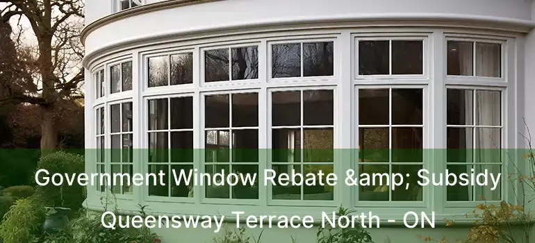  Government Window Rebate & Subsidy Queensway Terrace North - ON