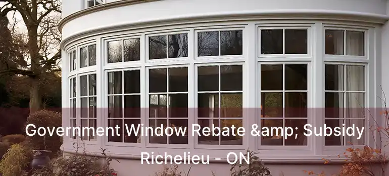 Government Window Rebate & Subsidy Richelieu - ON