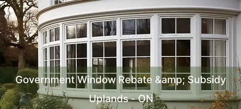  Government Window Rebate & Subsidy Uplands - ON