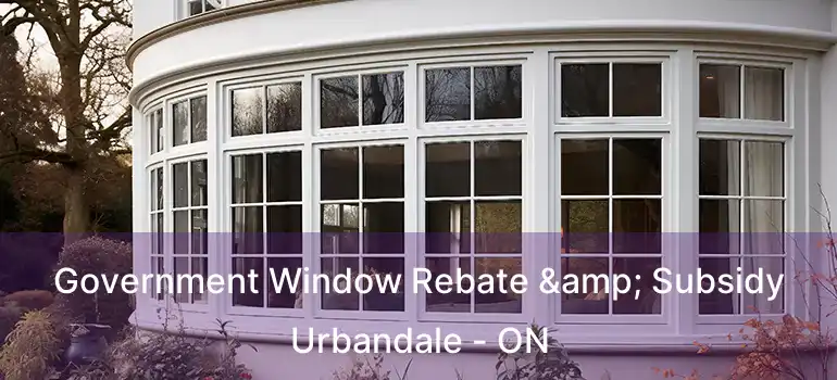  Government Window Rebate & Subsidy Urbandale - ON