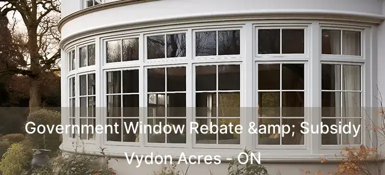  Government Window Rebate & Subsidy Vydon Acres - ON