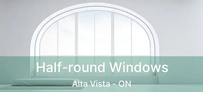  Half-round Windows Alta Vista - ON