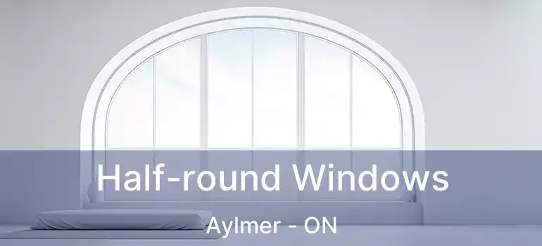  Half-round Windows Aylmer - ON