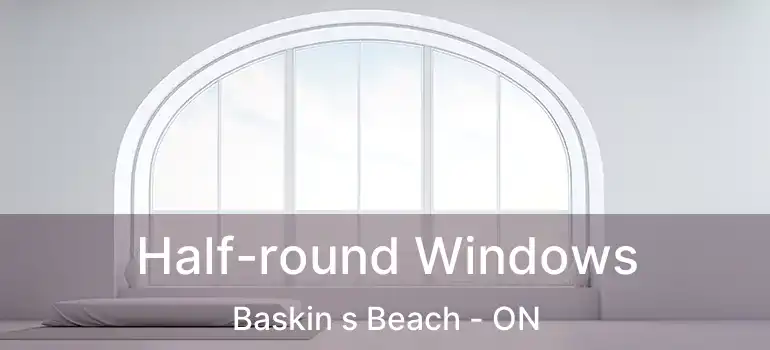  Half-round Windows Baskin s Beach - ON