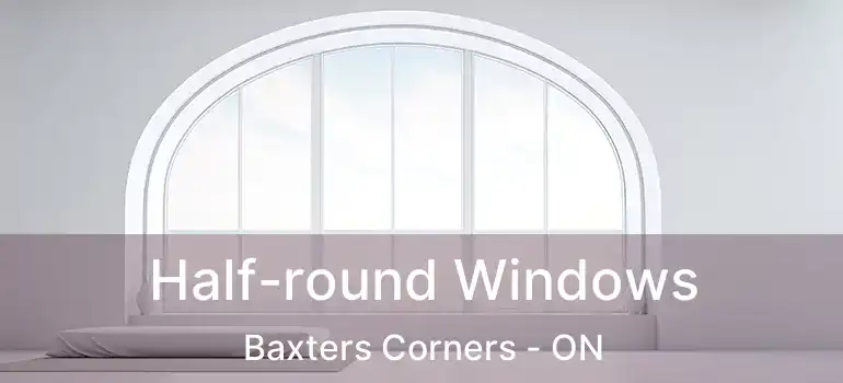  Half-round Windows Baxters Corners - ON