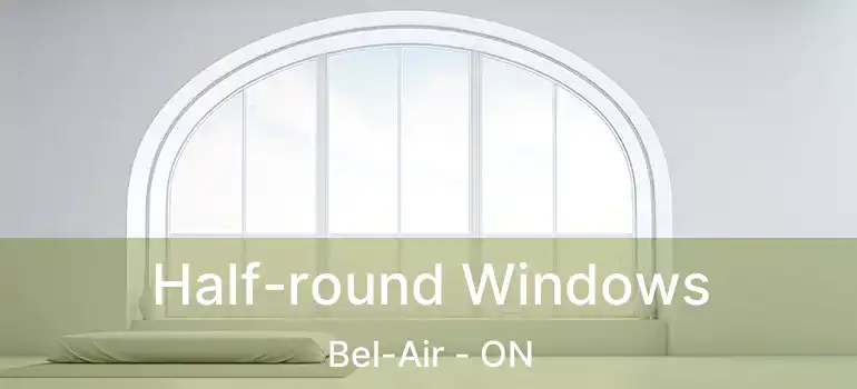  Half-round Windows Bel-Air - ON