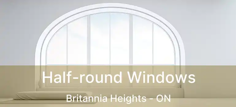  Half-round Windows Britannia Heights - ON