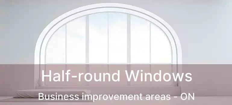  Half-round Windows Business improvement areas - ON